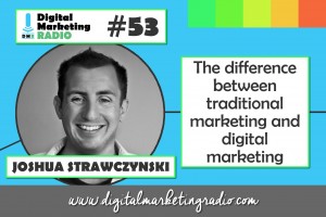 Difference between traditional marketing and digital marketing - JOSHUA STRAWCZYNSKI