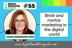 Brick and mortar marketing in the digital world - SUSAN BARONCINI-MOE