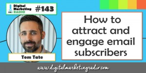 How to attract and engage email subscribers - TOM TATE | DMR #143