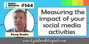 Measuring the impact of your social media activities - PERRY DRAKE | DMR #144