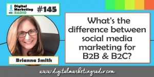 What’s the difference between social media marketing for B2B & B2C? - BRIANNA SMITH