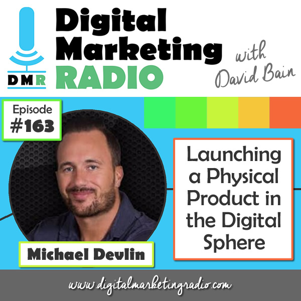 Launching a Physical Product in the Digital Sphere - MICHAEL DEVLIN